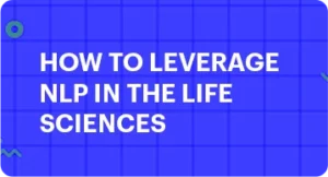 Unlock Science: How to Leverage NLP in the Life Sciences