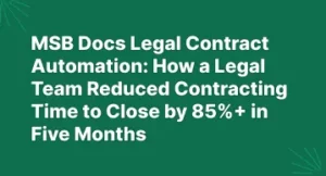 MSB Docs Legal Contract Automation: How a Legal Team Reduced Contracting Time to Close by 85%+ in Five Months