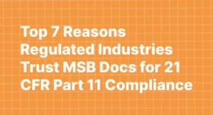 Top 7 Reasons Regulated Industries Trust MSB Docs for 21 CFR Part 11 Compliance – Himanshi